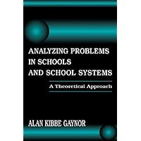 Analyzing Problems in Schools and School Systems: A Theoretical Approach Analyzing Problems in Schools and School Systems: A Theoretical Approach Kindle Hardcover Paperback