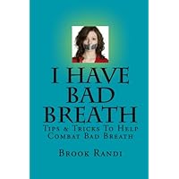 I Have Bad Breath: Tips & Tricks To Help Combat Bad Breath I Have Bad Breath: Tips & Tricks To Help Combat Bad Breath Paperback
