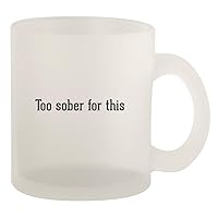 Too Sober For This - Glass 10oz Frosted Coffee Mug, Frosted