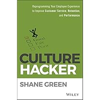 Culture Hacker: Reprogramming Your Employee Experience to Improve Customer Service, Retention, and Performance Culture Hacker: Reprogramming Your Employee Experience to Improve Customer Service, Retention, and Performance Kindle Hardcover