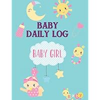 Baby Daily Log: Baby Girl: Newborn daily activity log book for newborns with baby feeding schedule chart, Sleep Naps Activity, Diaper Change Notes, ... Caregiver, Or Can Be Use As Nanny Logbook