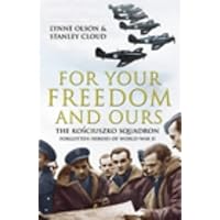 For Your Freedom and Ours : The Kosciuszko Squadron - Forgotten Heroes of World War II For Your Freedom and Ours : The Kosciuszko Squadron - Forgotten Heroes of World War II Hardcover Paperback
