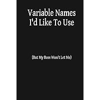 Variable Names I'd Like To Use (But My Boss Won't Let Me): Funny blank lined notebook for software developer / programmer / coder - 6 x 9 inch hardback Variable Names I'd Like To Use (But My Boss Won't Let Me): Funny blank lined notebook for software developer / programmer / coder - 6 x 9 inch hardback Hardcover Paperback