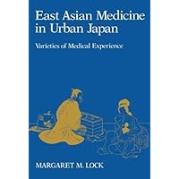 East Asian Medicine in Urban Japan: Varieties of Medical Experience (Comparative Studies of Health Systems and Medical Care) by Margaret M. Lock (1984-09-13)