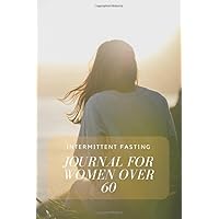 Intermittent Fasting For Women Over 60: It is never too late to start fasting. With this guided fasting journal you can propel yourself towards the results you want