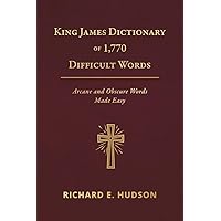 King James Dictionary of 1,770 Difficult Words: Arcane and Obscure Words Made Easy King James Dictionary of 1,770 Difficult Words: Arcane and Obscure Words Made Easy Paperback Kindle