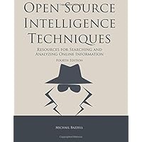 Open Source Intelligence Techniques: Resources for Searching and Analyzing Online Information Open Source Intelligence Techniques: Resources for Searching and Analyzing Online Information Paperback