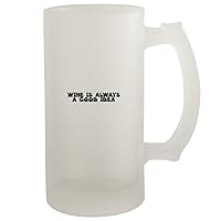 Wine Is Always A Good Idea - Frosted Glass 16oz Beer Stein, Frosted