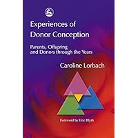 Experiences of Donor Conception: Parents, Offspring and Donors through the Years Experiences of Donor Conception: Parents, Offspring and Donors through the Years Kindle Paperback
