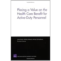 Placing a Value on the Health Care Benefit for Active Duty Personnel Placing a Value on the Health Care Benefit for Active Duty Personnel Paperback Kindle