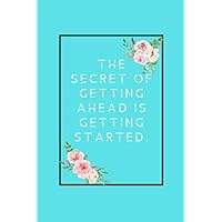 The Secret Of Getting Ahead Is Getting Started Journal NoteBook