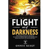 Flight Out of Darkness: Military and Athletic Training Tactics to Strengthen your Spirit and Maintain Peace on Your Journey Flight Out of Darkness: Military and Athletic Training Tactics to Strengthen your Spirit and Maintain Peace on Your Journey Paperback Kindle