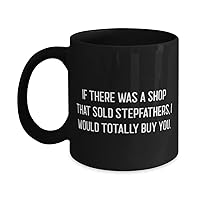 Unique Stepfather, If There Was A Shop That Sold Stepfathers, I Would Totally Buy You, Holiday 11oz 15oz Mug For Stepfather