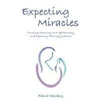 Expecting Miracles: Finding Meaning and Spirituality in Pregnancy Through Judaism Expecting Miracles: Finding Meaning and Spirituality in Pregnancy Through Judaism Hardcover