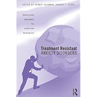 Treatment Resistant Anxiety Disorders: Resolving Impasses to Symptom Remission Treatment Resistant Anxiety Disorders: Resolving Impasses to Symptom Remission Kindle Hardcover Paperback
