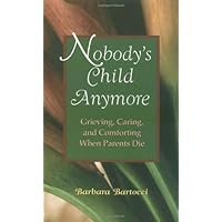 Nobody's Child Anymore: Grieving, Caring and Comforting When Parents Die Nobody's Child Anymore: Grieving, Caring and Comforting When Parents Die Paperback