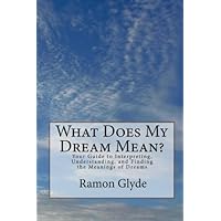 What Does My Dream Mean?: Your Guide to Interpreting, Understanding, and Finding the Meanings of Dreams What Does My Dream Mean?: Your Guide to Interpreting, Understanding, and Finding the Meanings of Dreams Paperback