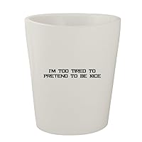 I'm Too Tired To Pretend To Be Nice - White Ceramic 1.5oz Shot Glass