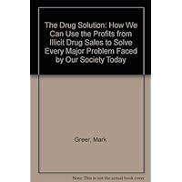 The Drug Solution: How We Can Use the Profits from Illicit Drug Sales to Solve Every Major Problem Faced by Our Society Today The Drug Solution: How We Can Use the Profits from Illicit Drug Sales to Solve Every Major Problem Faced by Our Society Today Paperback