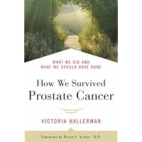 How We Survived Prostate Cancer: What We Did and What We Should Have Done How We Survived Prostate Cancer: What We Did and What We Should Have Done Kindle Hardcover Paperback