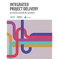 Integrated Project Delivery: An Action Guide for Leaders Integrated Project Delivery: An Action Guide for Leaders Paperback Kindle