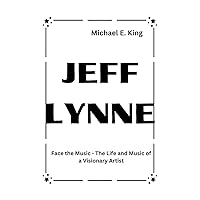 JEFF LYNNE: Face the Music - The Life and Music of a Visionary Artist (Legends of the Past: Biographical Sketches of Remarkable Individuals Book 24) JEFF LYNNE: Face the Music - The Life and Music of a Visionary Artist (Legends of the Past: Biographical Sketches of Remarkable Individuals Book 24) Kindle Hardcover Paperback