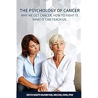 The Psychology of Cancer: Why we get cancer. How to fight it. What it can teach us