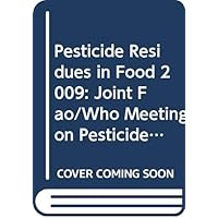 Pesticide Residues in Food 2009: Joint FAO/WHO Meeting on Pesticide Residues. Report 2009 (FAO Plant Production and Protection Papers)