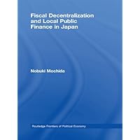 Fiscal Decentralization and Local Public Finance in Japan (Routledge Frontiers of Political Economy) Fiscal Decentralization and Local Public Finance in Japan (Routledge Frontiers of Political Economy) Kindle Hardcover Paperback