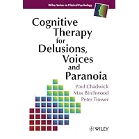 Cognitive Therapy for Delusions, Voices and Paranoia (Wiley Series in Clinical Psychology Book 93) Cognitive Therapy for Delusions, Voices and Paranoia (Wiley Series in Clinical Psychology Book 93) Kindle Paperback