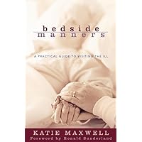 Bedside Manners: A Practical Guide to Visiting the Ill Bedside Manners: A Practical Guide to Visiting the Ill Paperback Kindle