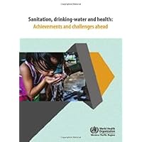 Sanitation, Drinking-water and Health - Achievements and Challenges Ahead (A WPRO Publication)