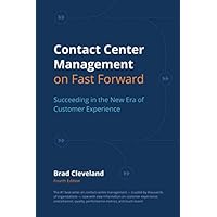 Contact Center Management on Fast Forward: Succeeding in the New Era of Customer Experience Contact Center Management on Fast Forward: Succeeding in the New Era of Customer Experience Paperback Kindle