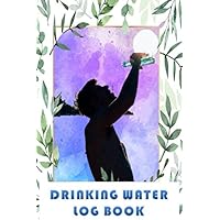 DRINKING WATER LOG BOOK: FOR WATER THERAPY FOR WEIGHT LOSS TRACKING OR FOR GIFTS (Drinking Water Log Books)