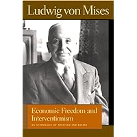 Economic Freedom and Interventionism: An Anthology of Articles and Essays (Liberty Fund Library of the Works of Ludwig von Mises) Economic Freedom and Interventionism: An Anthology of Articles and Essays (Liberty Fund Library of the Works of Ludwig von Mises) Paperback Hardcover