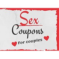 Sex Coupons For Couples: A Funny Sex Vouchers For Couples: Sexy Gift For Her or For Him | Birthday | Marriage | Valentines Day | Anniversary | (80 For Her, 80 For Him, 36 blank) (100 Pages, 8.25 x 6) Sex Coupons For Couples: A Funny Sex Vouchers For Couples: Sexy Gift For Her or For Him | Birthday | Marriage | Valentines Day | Anniversary | (80 For Her, 80 For Him, 36 blank) (100 Pages, 8.25 x 6) Paperback