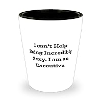 I can't Help Being Incredibly Sexy. I am an Executive. Shot Glass, Executive Present From Boss, Unique Ceramic Cup For Men Women, Best executive gifts, Unique executive gifts, Personalized executive