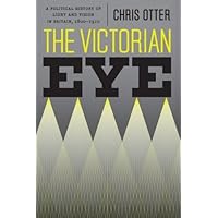 The Victorian Eye: A Political History of Light and Vision in Britain, 1800-1910 The Victorian Eye: A Political History of Light and Vision in Britain, 1800-1910 Kindle Hardcover Paperback