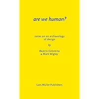 Are We Human? Notes on an Archaeology of Design Are We Human? Notes on an Archaeology of Design Paperback