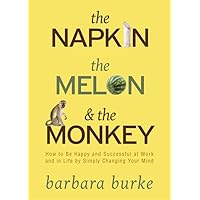 The Napkin the Melon & the Monkey: How to Be Happy and Successful by Simply Changing Your Mind The Napkin the Melon & the Monkey: How to Be Happy and Successful by Simply Changing Your Mind Hardcover Paperback