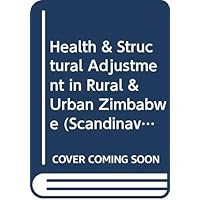 Health & Structural Adjustment in Rural & Urban Zimbabwe (Scandinavian Institute of African Studies Research Report) Health & Structural Adjustment in Rural & Urban Zimbabwe (Scandinavian Institute of African Studies Research Report) Paperback