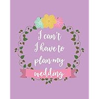 I Can't I Have To Plan My Wedding: Wedding Planner: YOUR WEDDING STRESS REDUCER RIGHT HERE! You Found The Perfect Match, YAY! The Hard Part is Over! ... This Ultimate BUDGET FRIENDLY Wedding Planner