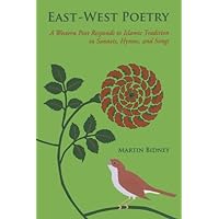 East-West Poetry: A Western Poet Responds to Islamic Tradition in Sonnets, Hymns, and Songs (Global Academic Publishing)