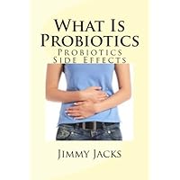 What Is Probiotics: Probiotics Side Effects What Is Probiotics: Probiotics Side Effects Paperback