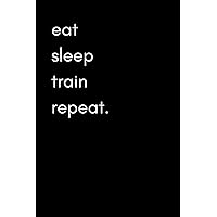 Eat Sleep Train Repeat: Exercise and Food Diary For Men (Track Muscle Gains, Body Measurements and Gym Activity)