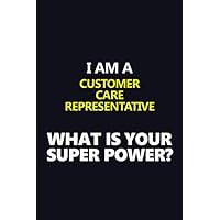 I AM A CUSTOMER CARE REPRESENTATIVE WHAT IS YOUR SUPER POWER?: Motivational Career quote blank lined Notebook Journal 6x9 matte finish