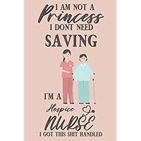 I am not a princess i dont need saving i'm a Hospice Nurse i got this shit handled: Hospice Nurse gift for woman and men;funny and cute blank Lined notebook/Journal to write in.