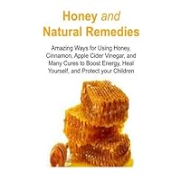 Honey and Natural Remedies: Amazing Ways for Using Honey, Cinnamon, Apple Cider Vinegar, and Many Cures to Boost Energy, Heal Yourself, and Protect ... Remedies, Honey Cure, Organic Remedies by Dave Roy (2015-07-27)