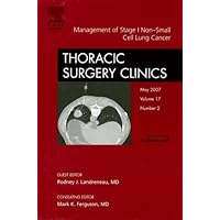 Management of Stage I Non-small Cell Lung Cancer, an Issue of Thoracic Surgery Clinics (The Clinics: Surgery, Volume 17-2) Management of Stage I Non-small Cell Lung Cancer, an Issue of Thoracic Surgery Clinics (The Clinics: Surgery, Volume 17-2) Hardcover