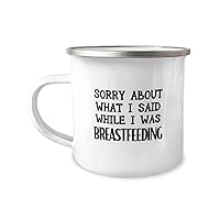 Sorry About What I Said While I Was Breastfeeding Mug, Mother Present, New Ceramic 12oz Camper Tea Cup From New Mom